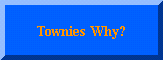Townies Why?